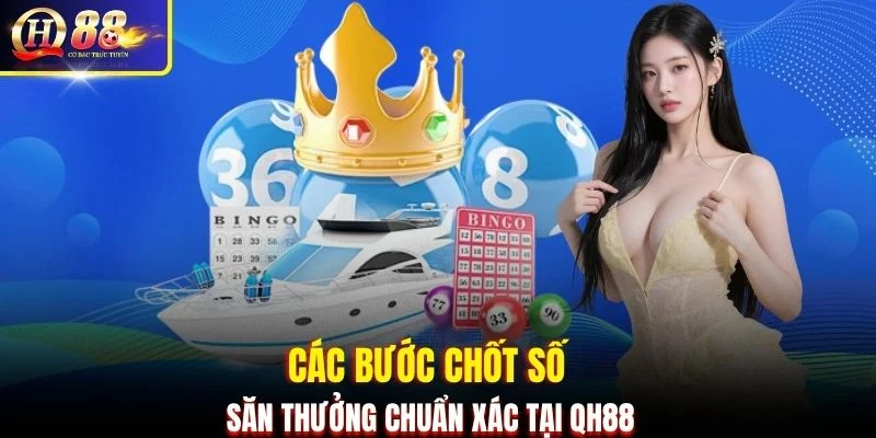 Các bước chốt số săn thưởng chuẩn xác tại QH88
