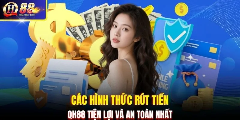 Các hình thức rút tiền QH88 tiện lợi và an toàn nhất
