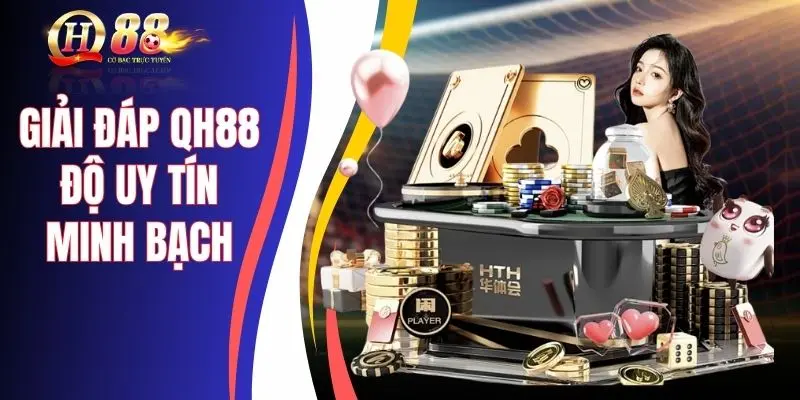 Giải đáp QH88 về độ uy tín và minh bạch của nền tảng