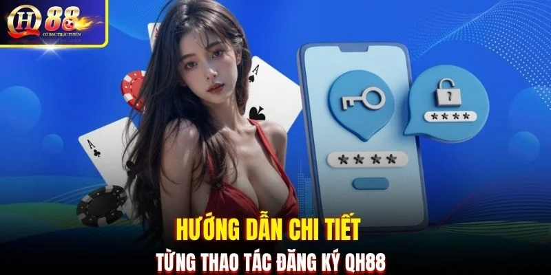 Hướng dẫn chi tiết từng thao tác đăng ký QH88
