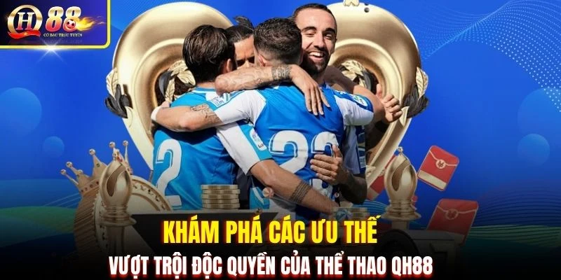 Khám phá các ưu thế vượt trội độc quyền của thể thao QH88