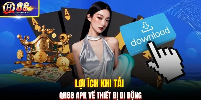 Lợi ích khi tải QH88 APK về thiết bị di động