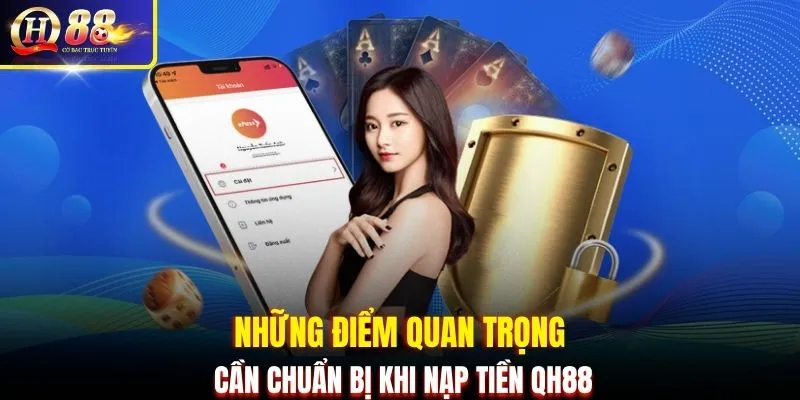 Những điểm quan trọng cần chuẩn bị khi nạp tiền QH88