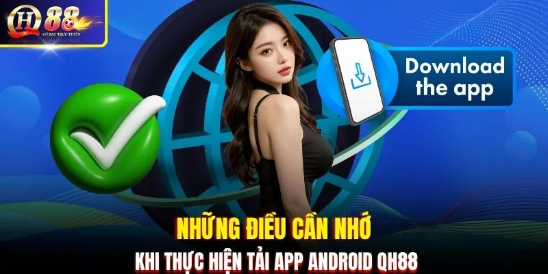 Những điều cần nhớ khi thực hiện tải app Android QH88
