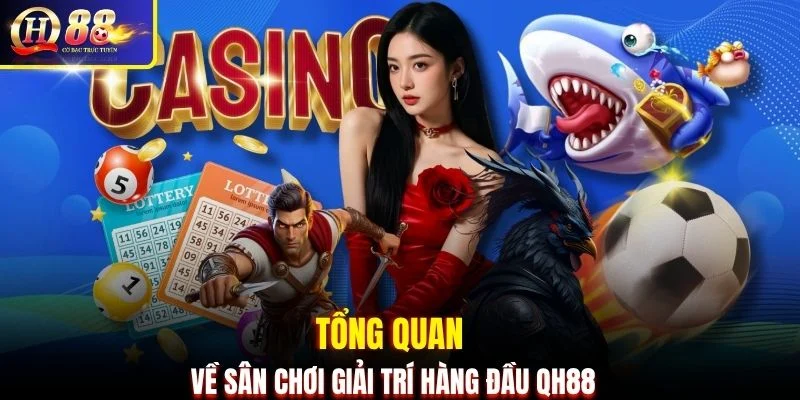 Tổng quan về sân chơi giải trí hàng đầu QH88