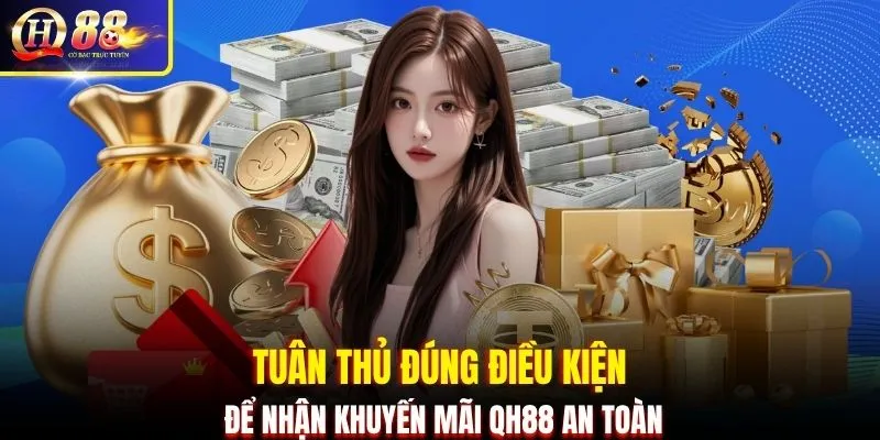 Tuân thủ đúng điều kiện để nhận khuyến mãi QH88 an toàn