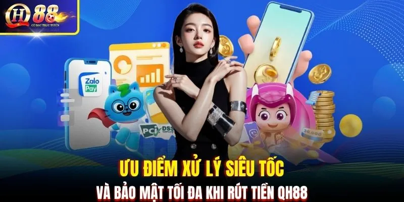 Ưu điểm xử lý siêu tốc và bảo mật tối đa khi rút tiền QH88
