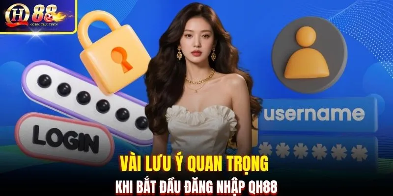 Vài lưu ý quan trọng khi bắt đầu đăng nhập QH88